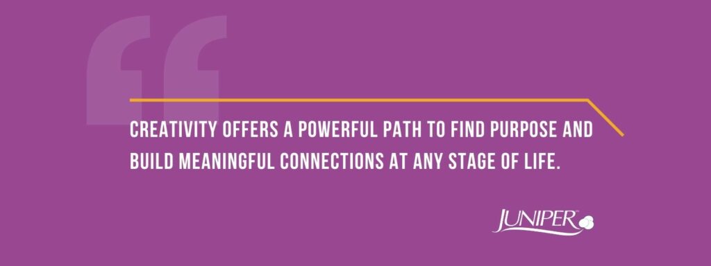 infographic that says 'Creativity offers a powerful path to find purpose and build meaningful connections at any stage of life.'